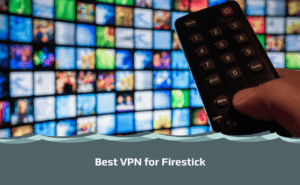 Best VPN for Firestick in 2023